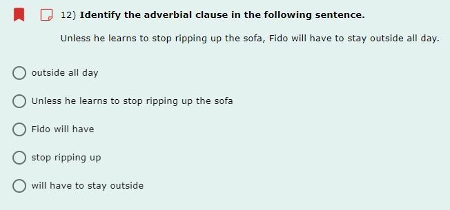 12) Identify the adverbial clause in the following sentence. Unless he learns to stop-example-1