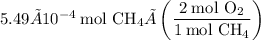 5.49×10^(-4)\:\text{mol CH}_4×\left(\frac{2\:\text{mol O}_2}{1\:\text{mol CH}_4}\right)