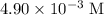 4.90 * 10^(-3)\; \rm M