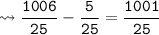 {\tt \leadsto (1006)/(25) - (5)/(25) = (1001)/(25)}