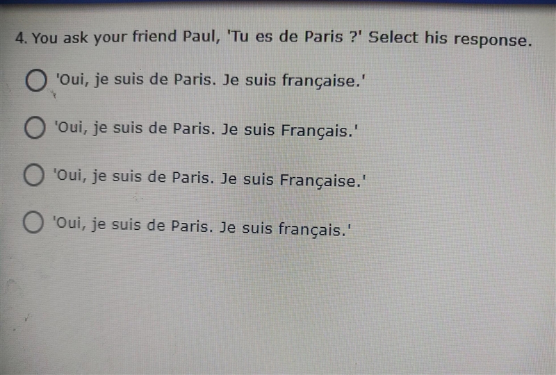 4. You ask your friend Paul, 'Tu es de Paris ?' Select his response. 'Oui, je suis-example-1