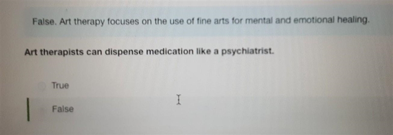 Art therapists can dispense medication like a psychiatrist. True False-example-1