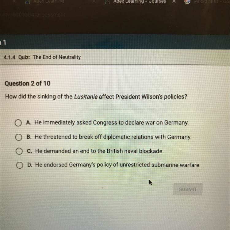 How did the sinking of the Lusitania affect President Wilson's policies? O A. He immediately-example-1