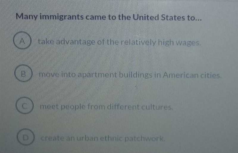 Many immigrants came to the United States to... A. take advantage of the relatively-example-1