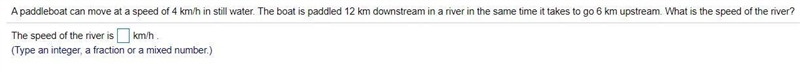 A paddleboat can move at a speed of 4 ​km/h in still water. The boat is paddled 12 km-example-1