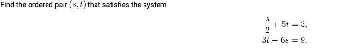 NEED HALP!!! Find the ordered pair $(s,t)$ that satisfies the system-example-1