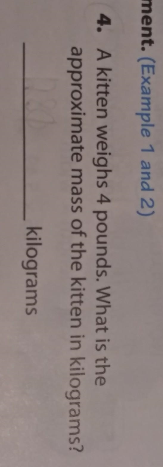 4. A kitten weighs 4 pounds. What is the approximate mass of the kitten in kilograms-example-1