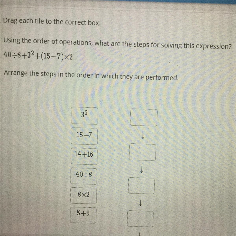 Drag each tile to the correct box. Using the order of operations, what are the steps-example-1