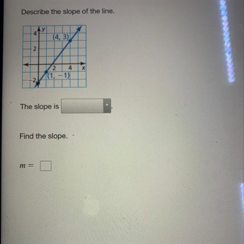 Describe the slope of the line. The slope is Find the slope. m = step by step explanation-example-1