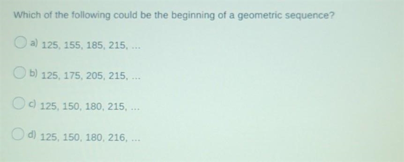 Which of the following could be the beginning of a geometric sequence?​-example-1