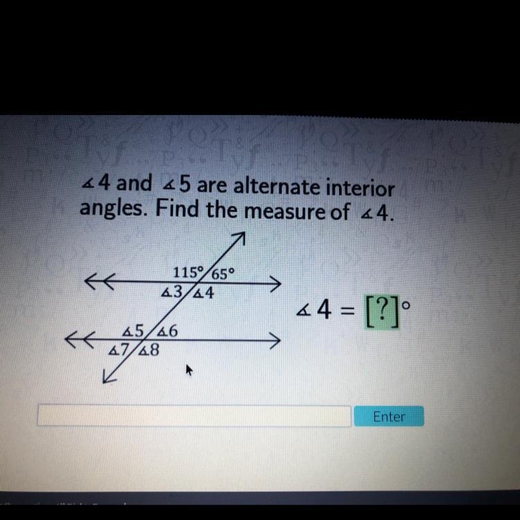 44 and 45 are alternate interior angles. Find the measure of 44. { 115/65° 43/44 64 = [?] 45/46 { 47/48-example-1