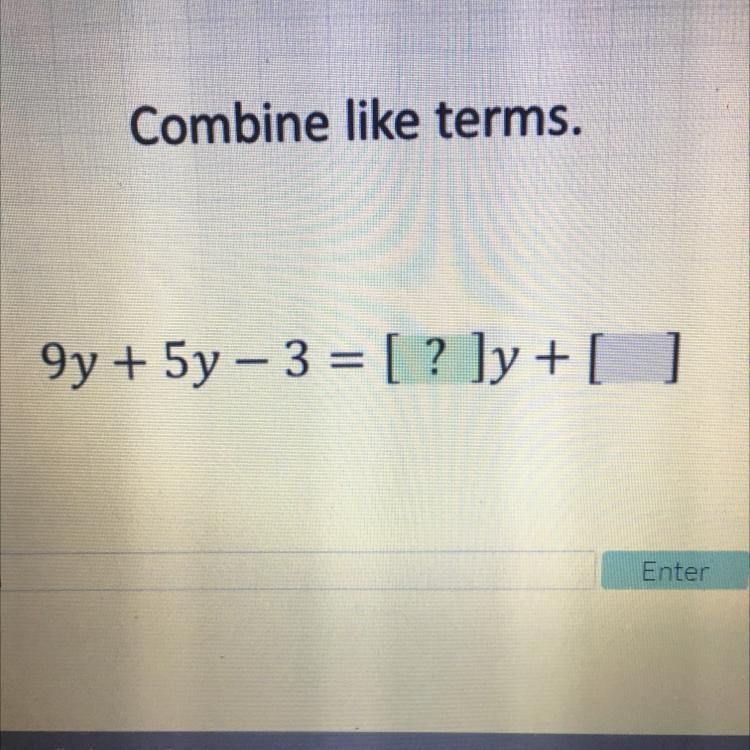 Please help Combine like terms. 9y + 5y - 3 = [? ]y + [ ]-example-1