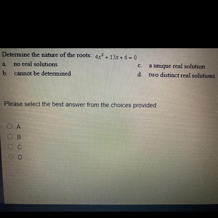 Determine the nature of the roots: 4x2 + 13x + 6 = 0 a. no real solutions b. cannot-example-1