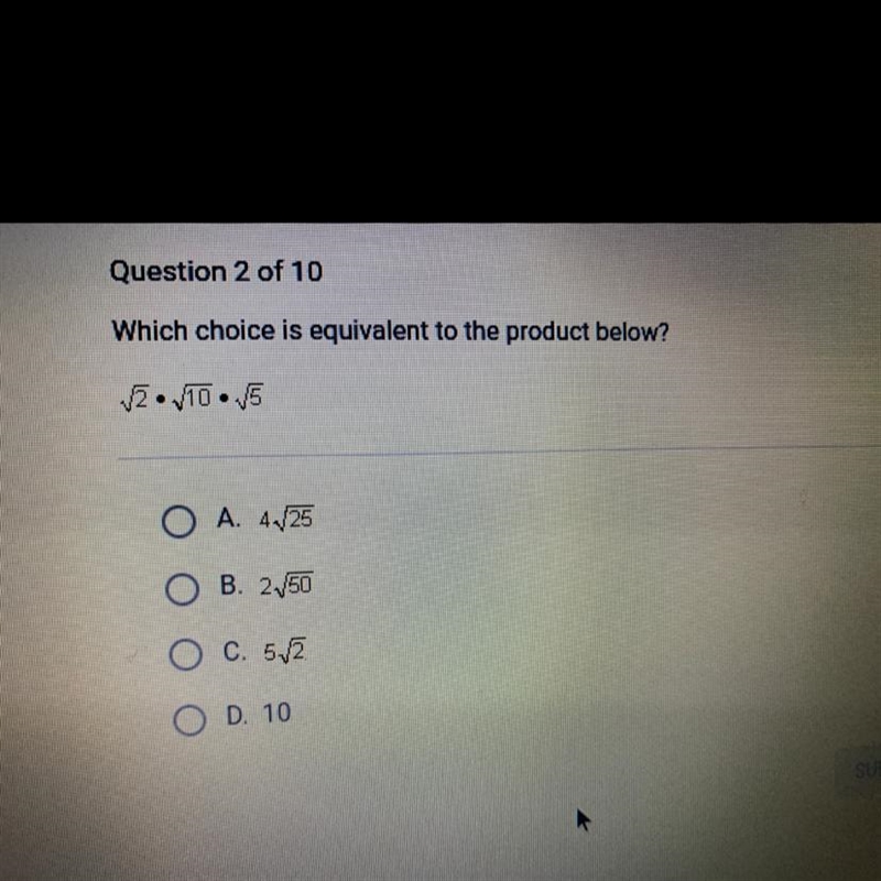 Which choice is equivalent to the product below? Vovino O A. 4,/25 B. 2V50 O C. 5,2 O-example-1