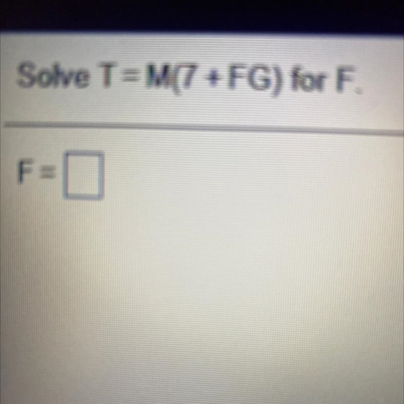 Solve T = M(7 + FG) for F F = (Answer quickly)-example-1