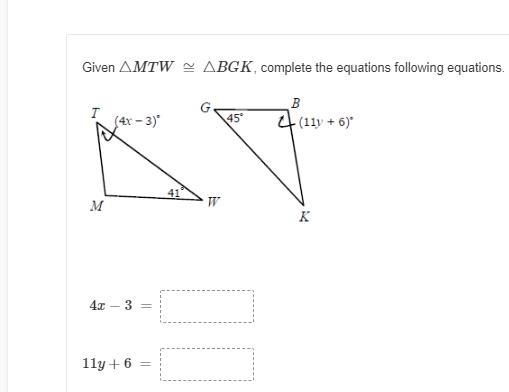 Given △MTW ≅ △BGK, complete the equations following equations. 4x−3 =____ 11y+6 =____-example-1