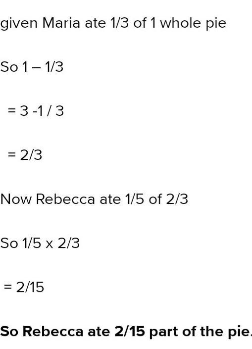 Maria ate 1/3 of pie. Her sister Rebecca had 1/5 of what Maria ate. What fraction-example-1