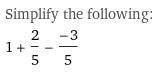 Subtract. 1 2/5−(−3/5) Enter your answer, as a simplified fraction, in the box.-example-1