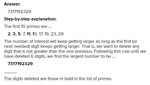 Write the first ten prime numbers in the line. delete 6 digits to get the largest-example-1