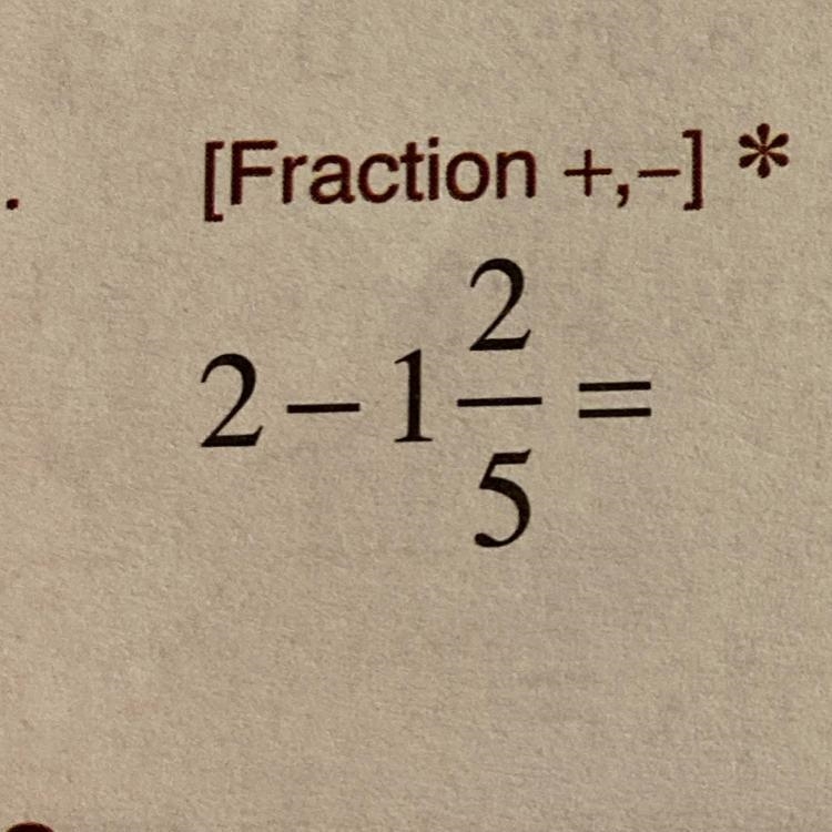 Does anyone know how to subtract two whole numbers with fractions? Like 2 - 1 2/5? If-example-1