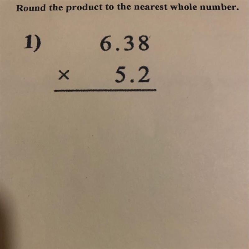 I NEED HELP OR I WILL GET A FAT F!!! What Is 6.38 times 5.2 rounded product to the-example-1