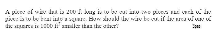 A piece of wire that is 200 ft long is to be cut into two pieces and each of the piece-example-1