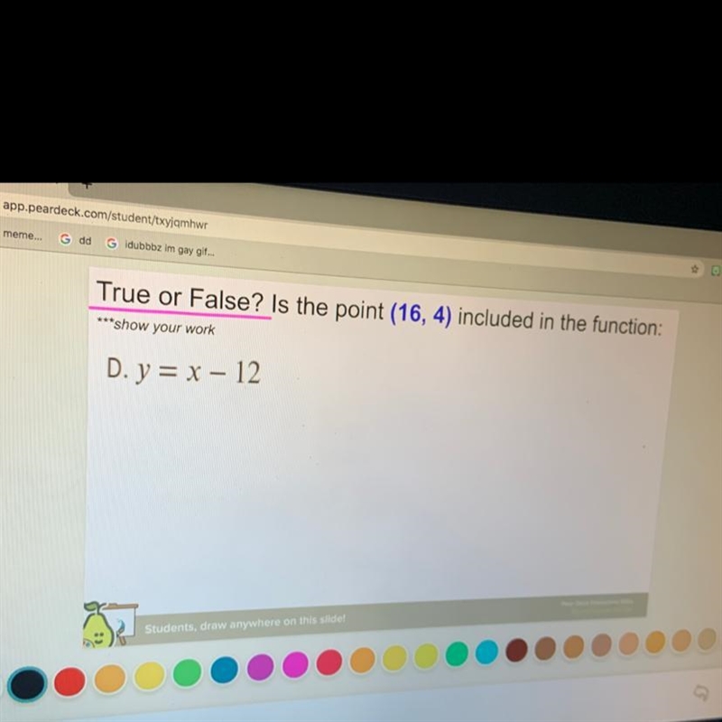 True or false?is the point(16,4) included in this function: Y=2x or Y=x2 or y= x+12 or-example-1