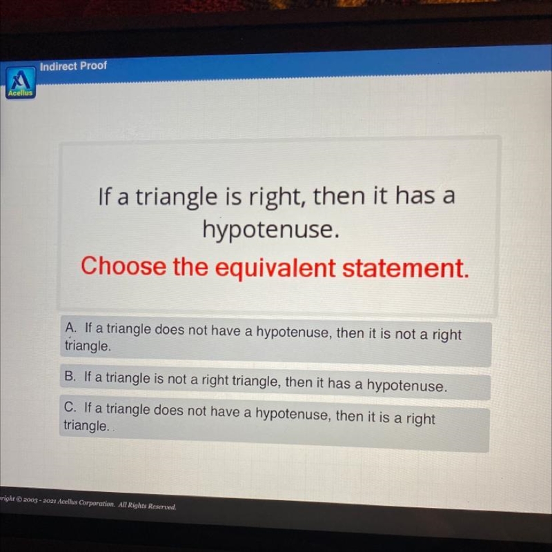 If a triangle is right, then it has a hypotenuse. Choose the equivalent statement-example-1