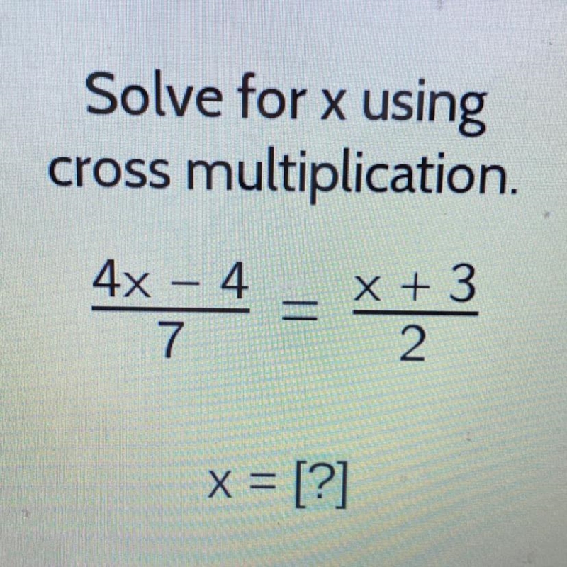 Solve for x using cross multiplication. 4x - 4 4x - 4 7 x + 3 x = [?]-example-1