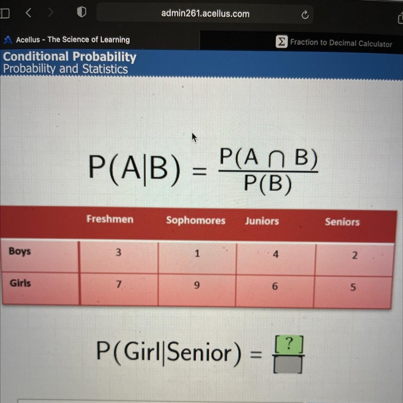 P(AB) = P(A n B) P(B) Freshmen Sophomores Juniors Seniors Boys 3 1 4 2 Girls 7 9 6 5 P-example-1