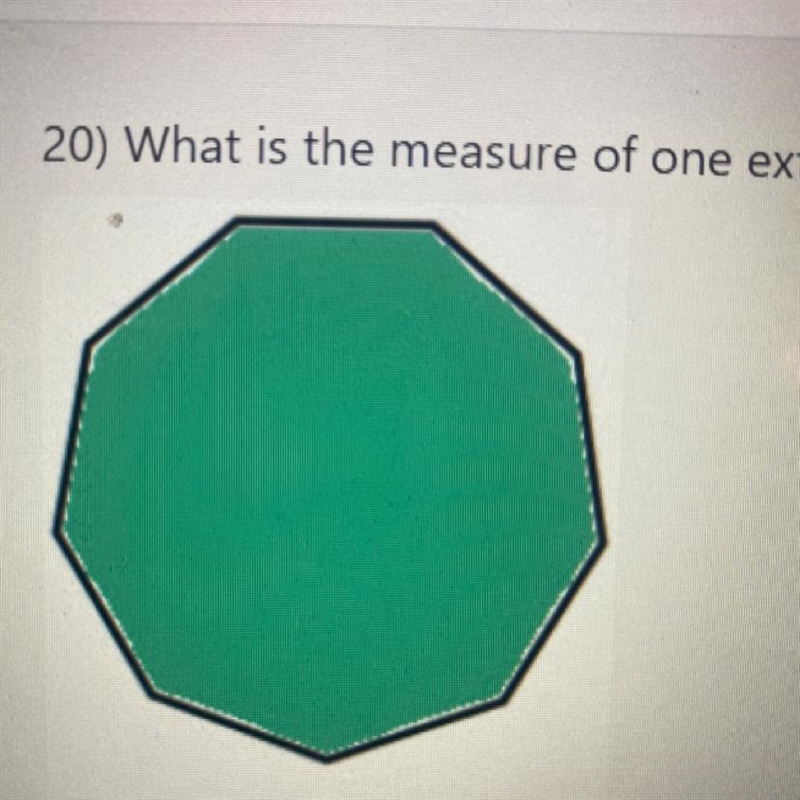 20) What is the measure of one exterior angle for the regular polygon below? OA) 20 degrees-example-1