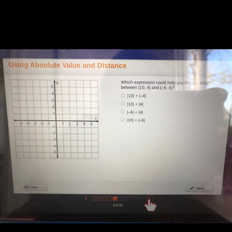 Which expression could help you find the distance between (10, 4) and (-6,4)? O |10+ |-41 O-example-1