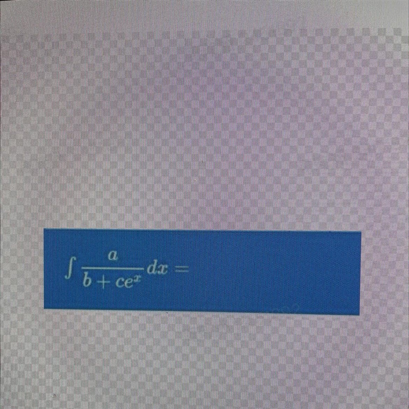 A/(b+ce^x) dx = ? Please solve this-example-1