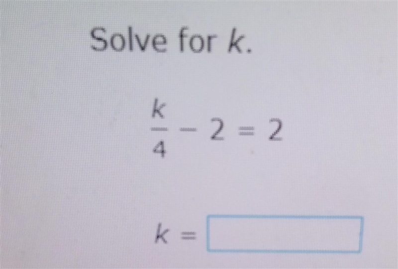 Solve for k k / 4 - 2 equals 2 what does k equal​-example-1