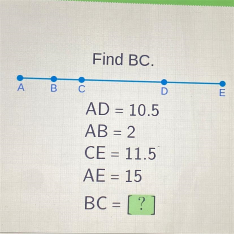 Find BC. A B С D Ош E = = AD = 10.5 AB = 2 CE = 11.5 AE = 15 BC = [?] = = Fnter-example-1