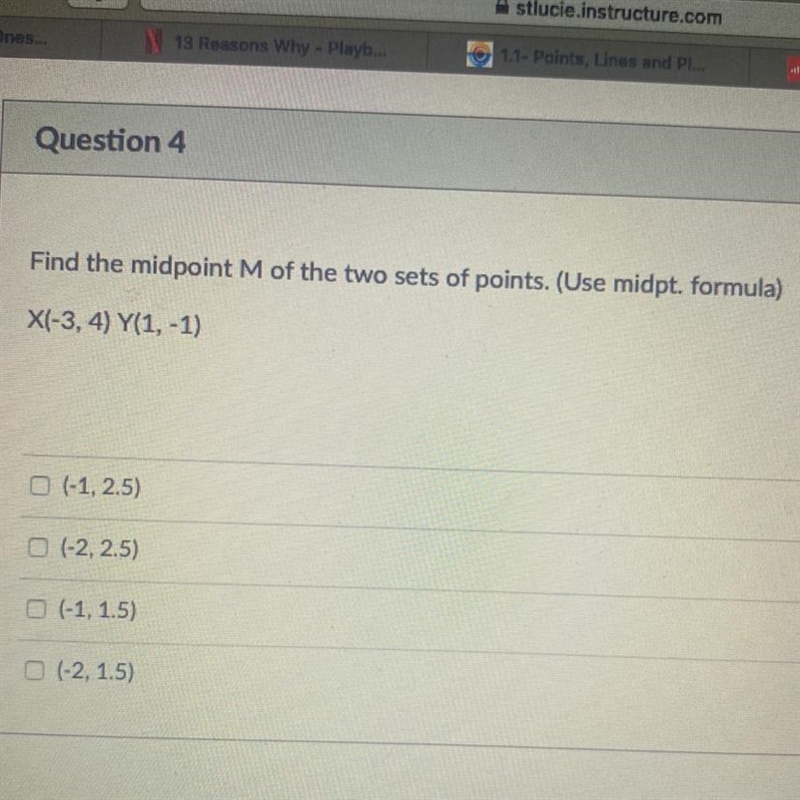 Find the midpoint M of the two sets of points. (Use midpt. formula) X(-3, 4) Y(1, -1) 0 (-1,2.5) (-2, 2.5) 0 (-1, 1.5) (-2, 1.5)-example-1