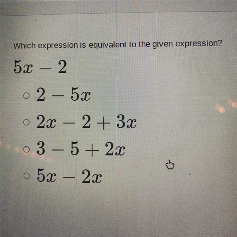 Which expression is equivalent to the given expression? 5x – 2 A2 – 5x B 2x – 2 + 3x-example-1