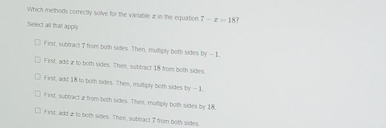 Which methods correctly solve for the variable x in the equation 7 - x =18?​-example-1