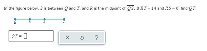 In the figure below, S is between Q and T, and R is the midpoint of QS. If RT = 14 and-example-1