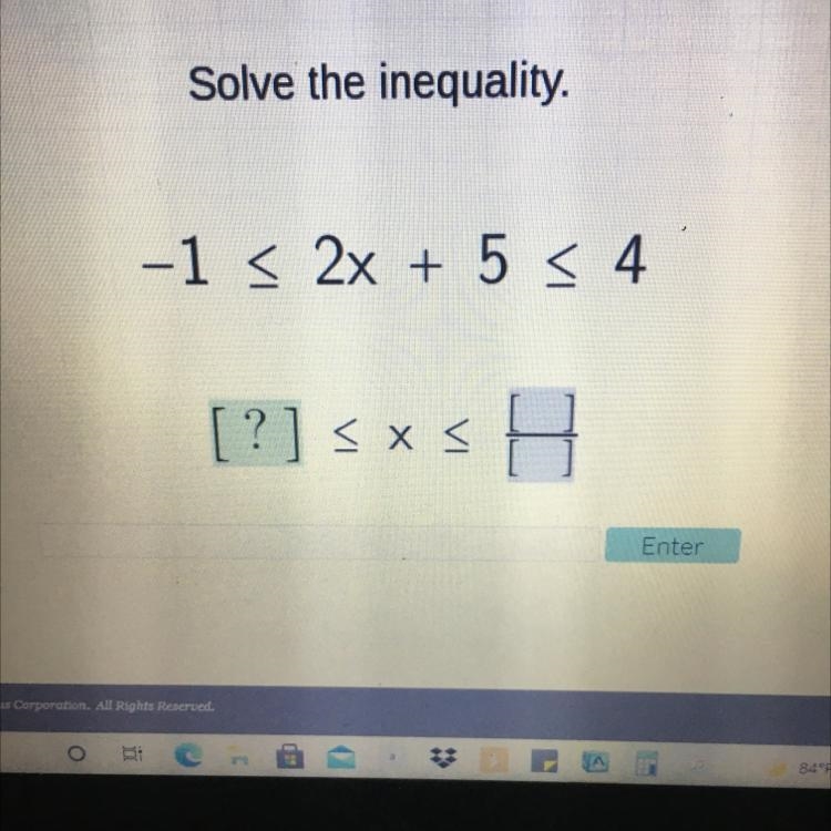 Please help Solve the inequality. -1 < 2x + 5 < 4 [?] sxs H-example-1