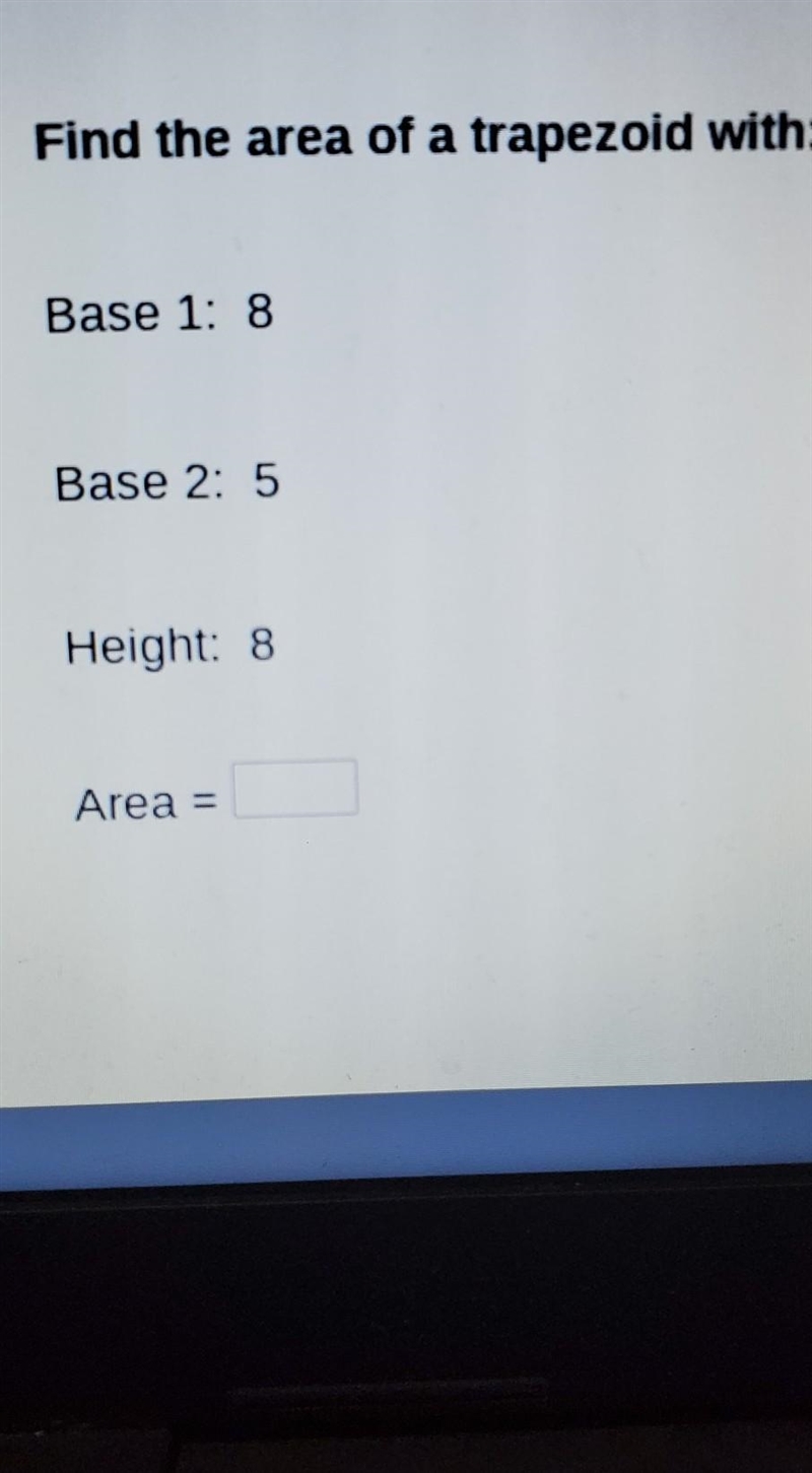 Find the area of a trapezoid with: Base 1: 8 Base 2: 5 Height: 8 Area =​-example-1