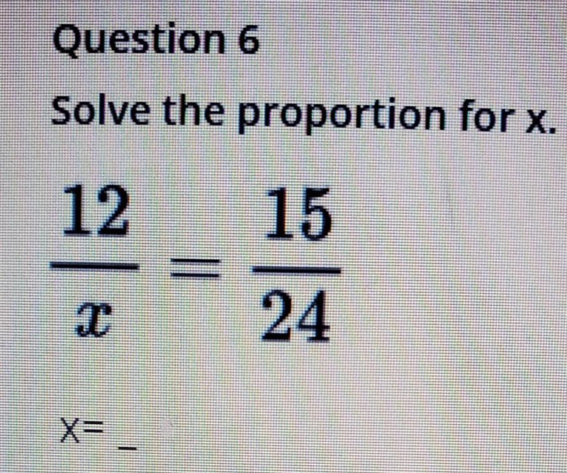 Solve the proportion for x. 12/x = 15/24 ​-example-1