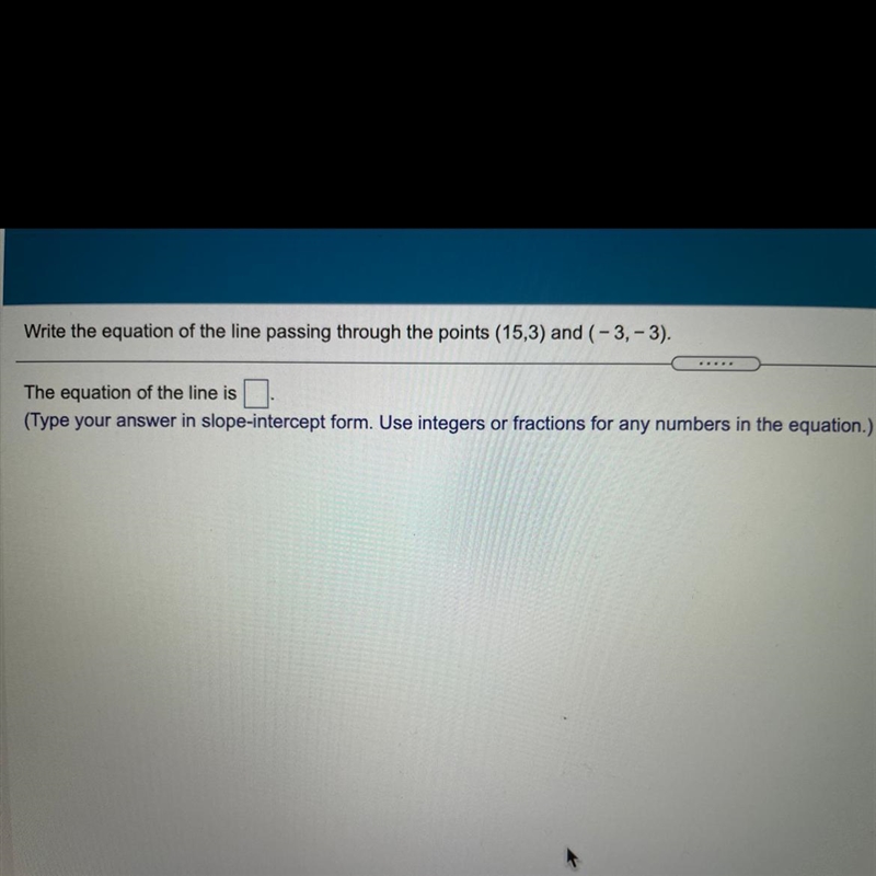 Write the equation of the line passing through the points (15,4) and (-3,-3) please-example-1