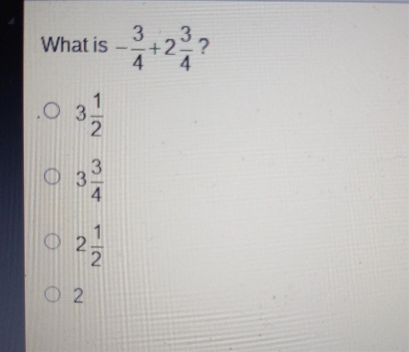 What is -3/4+2 3/4 O 3 1/2 O 3 3/4 O 2 1/2 O 2​-example-1