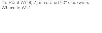 Point W(-6, 7) is rotated 90° clockwise. Where is W'?-example-1