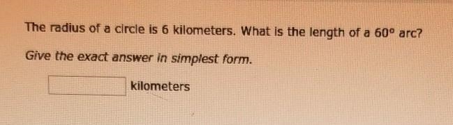 The radius of a circle is 6 kilometers. What is the length of a 60° arc.​-example-1