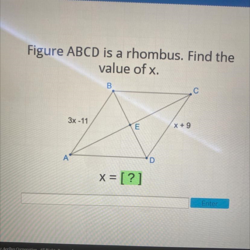 Figure ABCD is a rhombus. Find the value of x. B 3x - 11 E X +9 A D X = [?] Help please-example-1