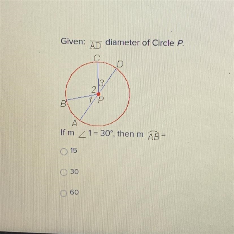 Given: AD diameter of Circle P. Dec B A If m < 1 = 30°, then m AB 15 30 60-example-1