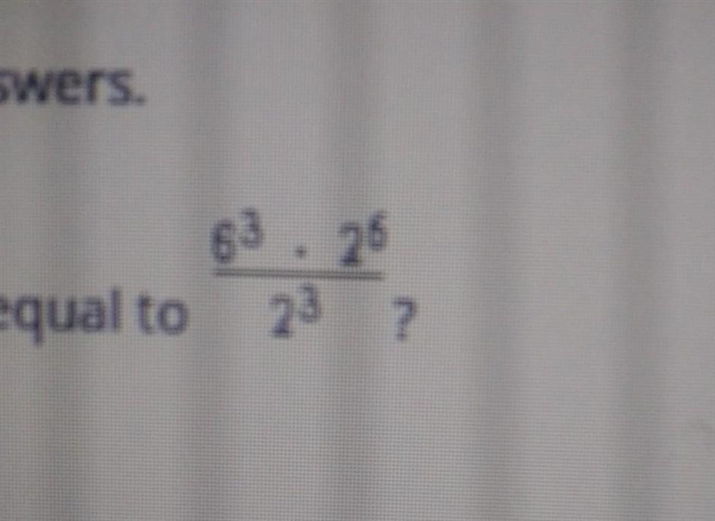 PLEASE HELP!!! Which expression are equal to 6³×2 6÷2³? O12 6 O12³ O6³ O2 6×3³ O2³×3³ ​-example-1