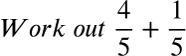 Can you work out 4/5 + 1/5?-example-1